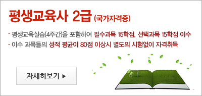 평생교육사 2급 (국가자격증) 자세히보기-평생교육실습(4주간)을 포함하여 필수과목 15학점, 선택과목 15학점이수, 이수 과목들의 성적 평균이 80점 이상 시 별도의 시험없이 자격취득